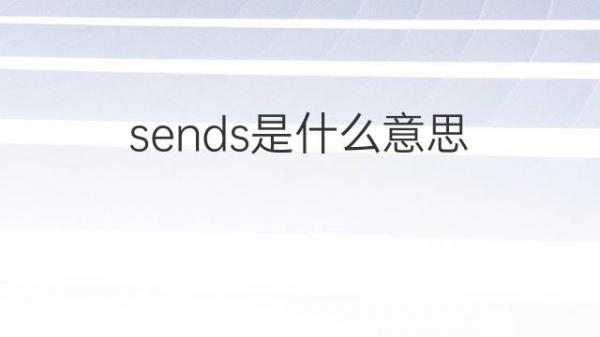 sends是什么意思 sends的翻译、中文解释 下午有课 sends是什么意思 sends的翻译、中文解释 下午有课
