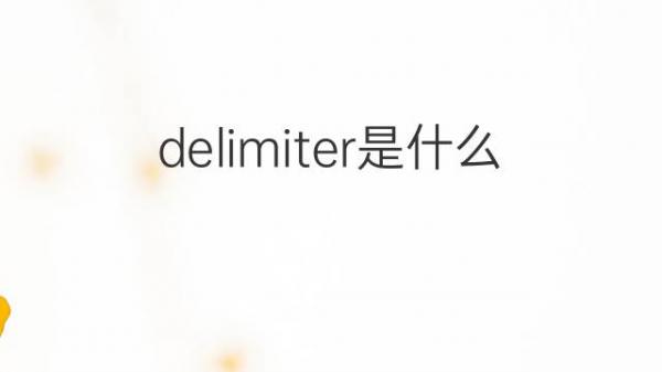 delimiter是什么意思 delimiter的翻译、读音、例句、中文解释 – 下午有课