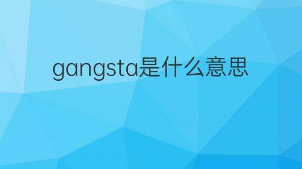 Everyone Wants To Be A Gangster Until It's Time gangsta是什么意思 gangsta的翻译、读音、例句、中文解释 – 下午有课