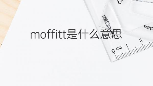 moffitt是什么意思 英文名moffitt的翻译、发音、来源 – 下午有课