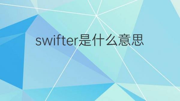 swifter是什么意思 swifter的翻译、中文解释 – 下午有课